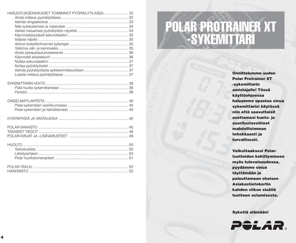 .. 36 Nollaa sekundaattori... 37 Nollaa pyöräilytiedot... 37 Vaihda pyöräilytilasta sykkeenmittaustilaan... 37 Lopeta mittaus pyöräilytilassa... 37 SYKEMITTARIN HOITO... 38 Pidä huolta sykemittaristasi.
