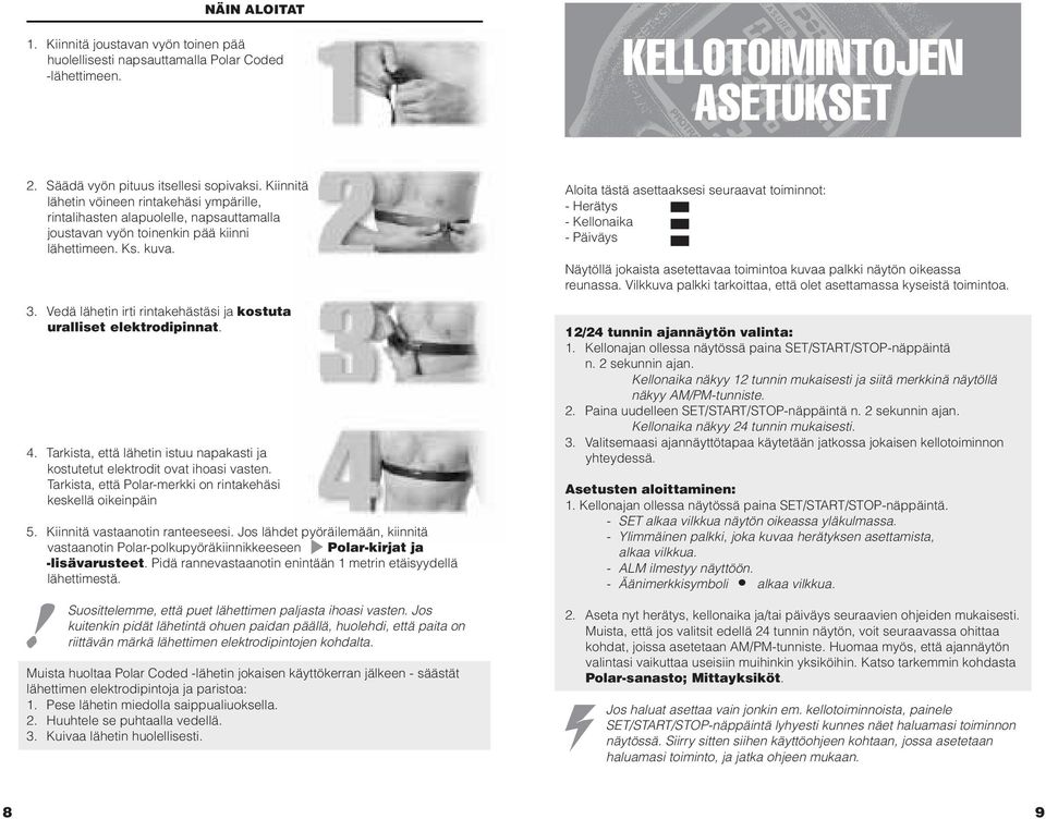 Vedä lähetin irti rintakehästäsi ja kostuta uralliset elektrodipinnat. 4. Tarkista, että lähetin istuu napakasti ja kostutetut elektrodit ovat ihoasi vasten.