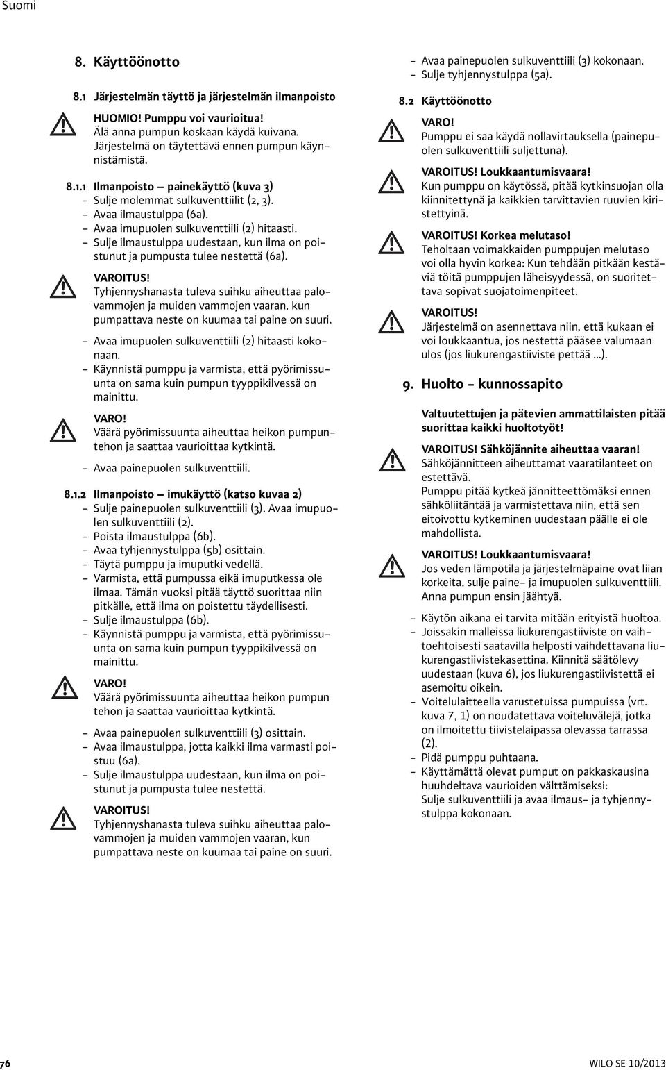 - Sulje ilmaustulppa uudestaan, kun ilma on poistunut ja pumpusta tulee nestettä (6a). VAROITUS!