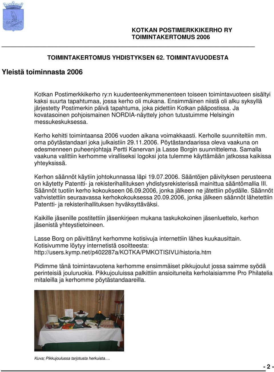 Ja kovatasoinen pohjoismainen NORDIA-näyttely johon tutustuimme Helsingin messukeskuksessa. Kerho kehitti toimintaansa 2006 vuoden aikana voimakkaasti. Kerholle suunniteltiin mm.