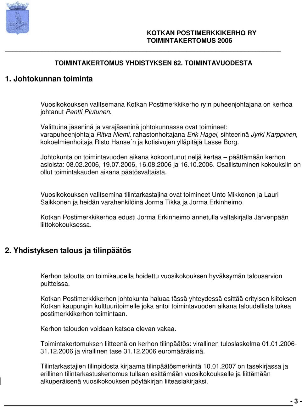 kotisivujen ylläpitäjä Lasse Borg. Johtokunta on toimintavuoden aikana kokoontunut neljä kertaa päättämään kerhon asioista: 08.02.2006,