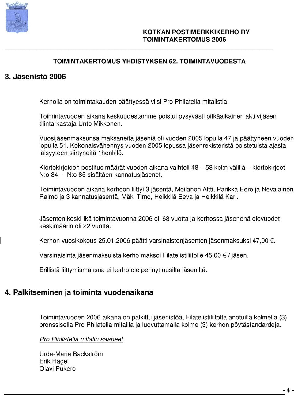 Vuosijäsenmaksunsa maksaneita jäseniä oli vuoden 2005 lopulla 47 ja päättyneen vuoden lopulla 51.