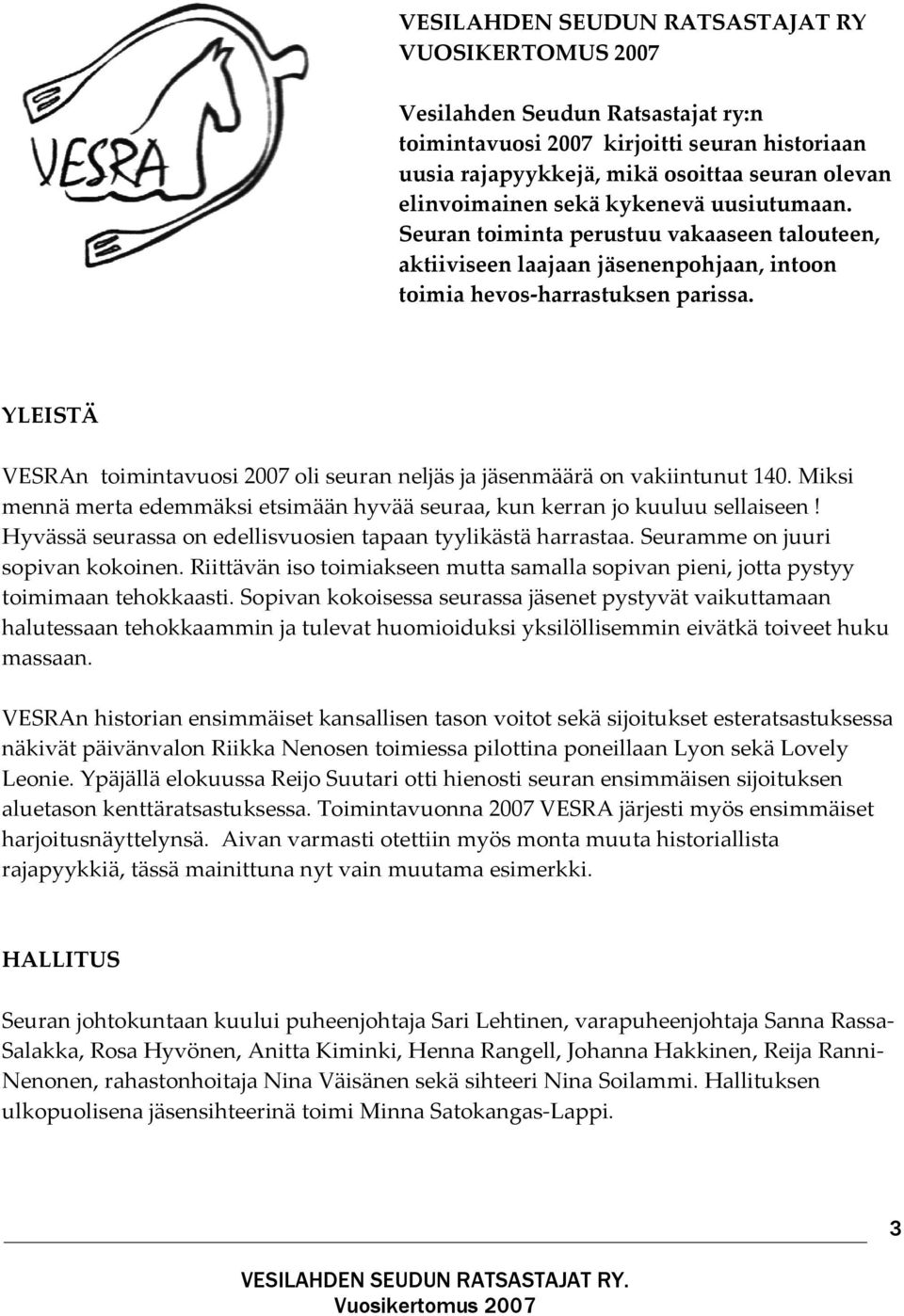 YLEISTÄ VESRAn toimintavuosi 2007 oli seuran neljäs ja jäsenmäärä on vakiintunut 140. Miksi mennä merta edemmäksi etsimään hyvää seuraa, kun kerran jo kuuluu sellaiseen!