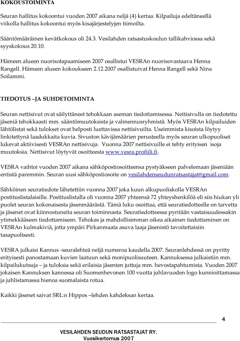 2007 osallistuivat Henna Rangell sekä Nina Soilammi. TIEDOTUS JA SUHDETOIMINTA Seuran nettisivut ovat säilyttäneet tehokkaan aseman tiedottamisessa. Nettisivulla on tiedotettu jäseniä tehokkaasti mm.