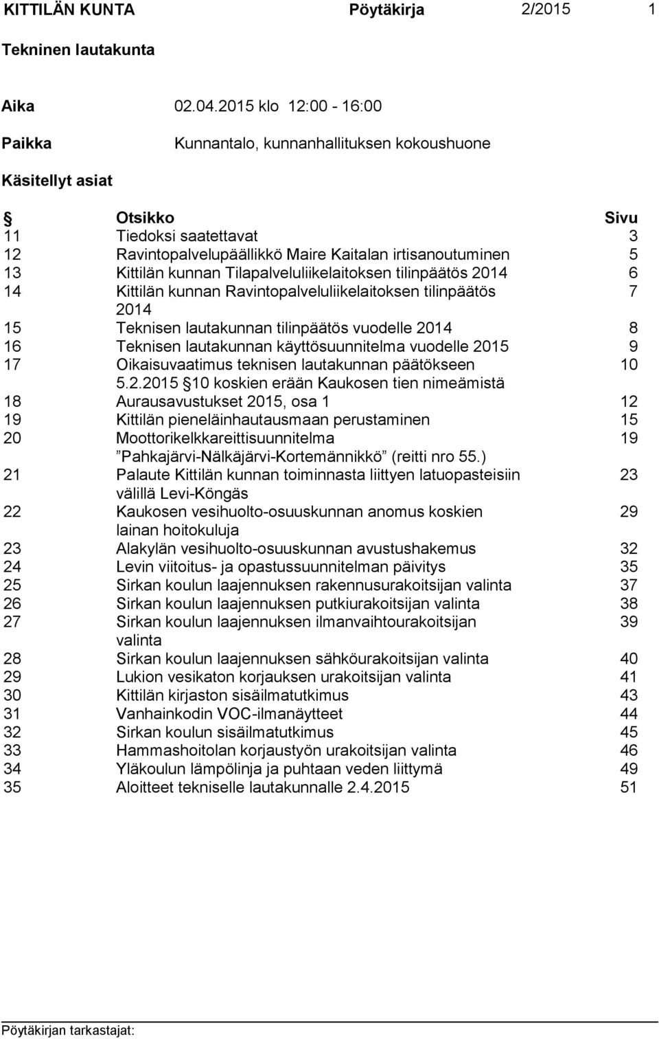 kunnan Tilapalveluliikelaitoksen tilinpäätös 2014 6 14 Kittilän kunnan Ravintopalveluliikelaitoksen tilinpäätös 7 2014 15 Teknisen lautakunnan tilinpäätös vuodelle 2014 8 16 Teknisen lautakunnan