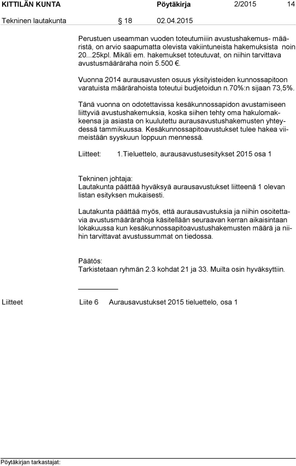 hakemukset toteutuvat, on niihin tarvittava avus tus mää rä ra ha noin 5.500. Vuonna 2014 aurausavusten osuus yksityisteiden kunnossapitoon va ra tuis ta määrärahoista toteutui budjetoidun n.