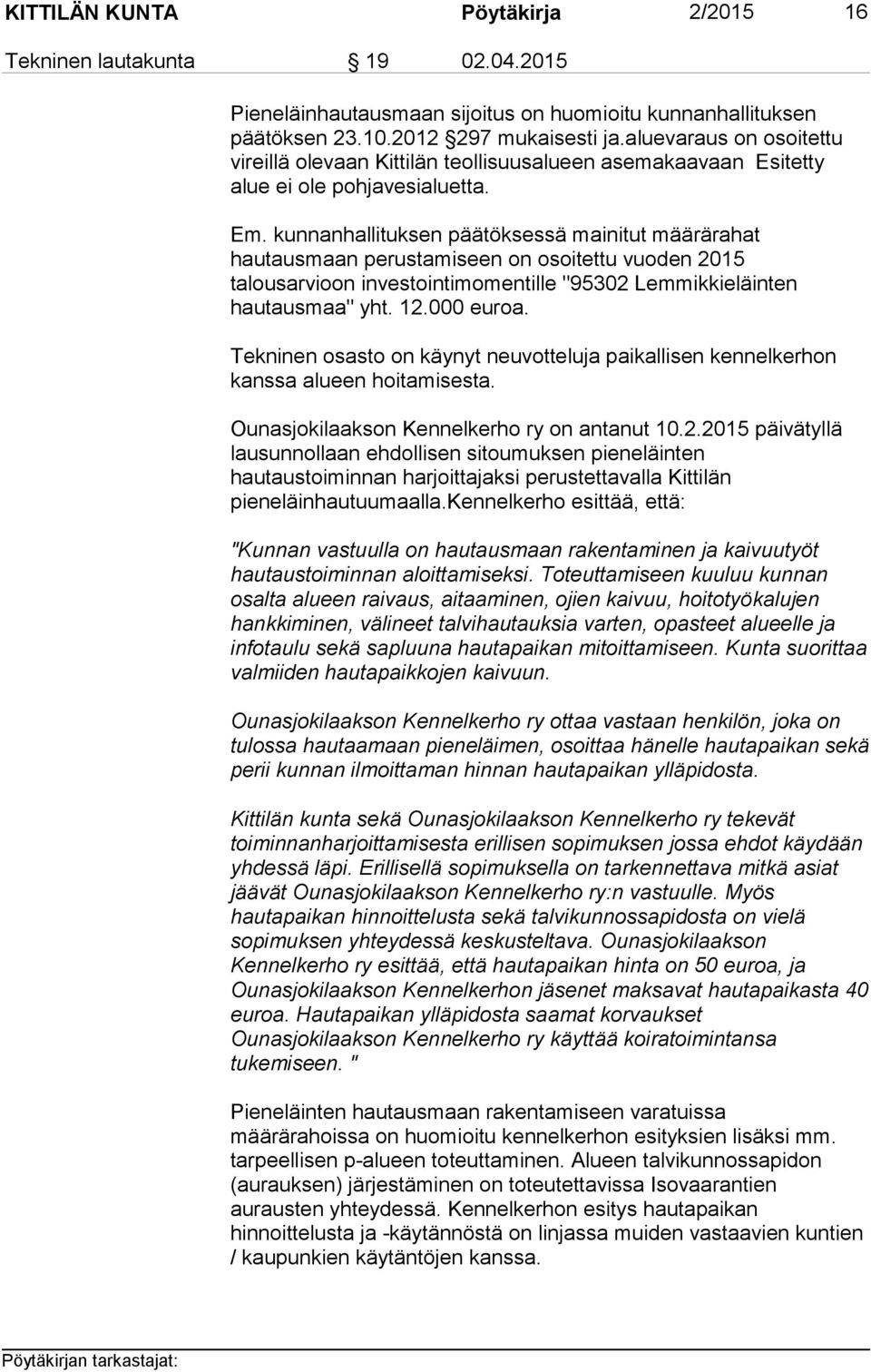 kunnanhallituksen päätöksessä mainitut määrärahat hautausmaan perustamiseen on osoitettu vuoden 2015 talousarvioon investointimomentille "95302 Lemmikkieläinten hautausmaa" yht. 12.000 euroa.