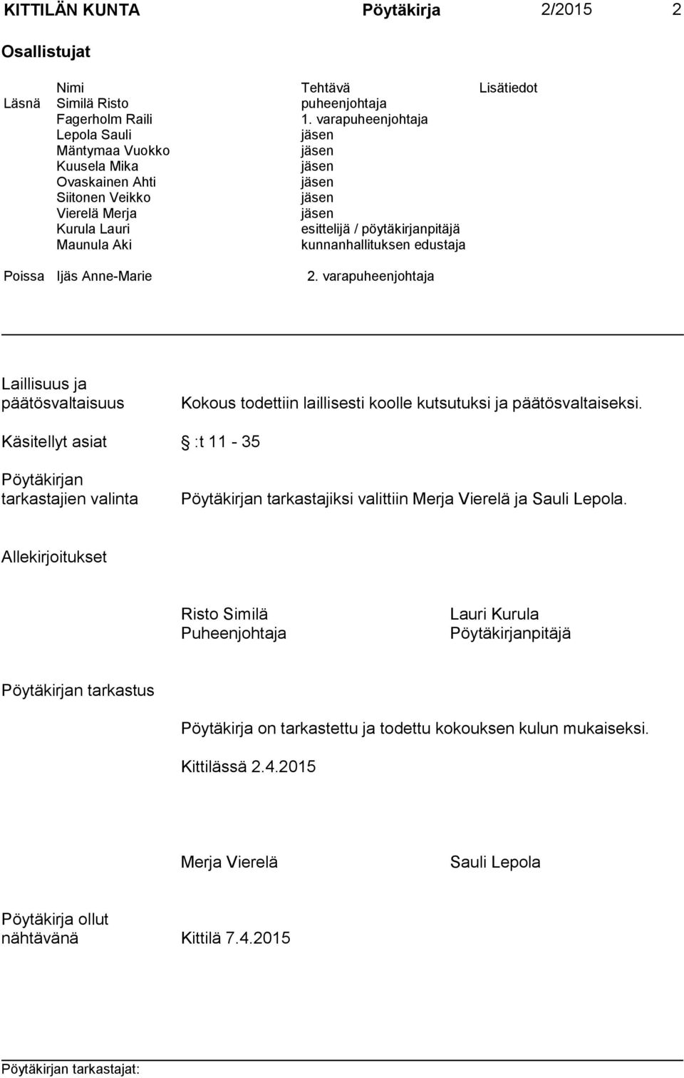 kunnanhallituksen edustaja Poissa Ijäs Anne-Marie 2. varapuheenjohtaja Laillisuus ja päätösvaltaisuus Kokous todettiin laillisesti koolle kutsutuksi ja päätösvaltaiseksi.