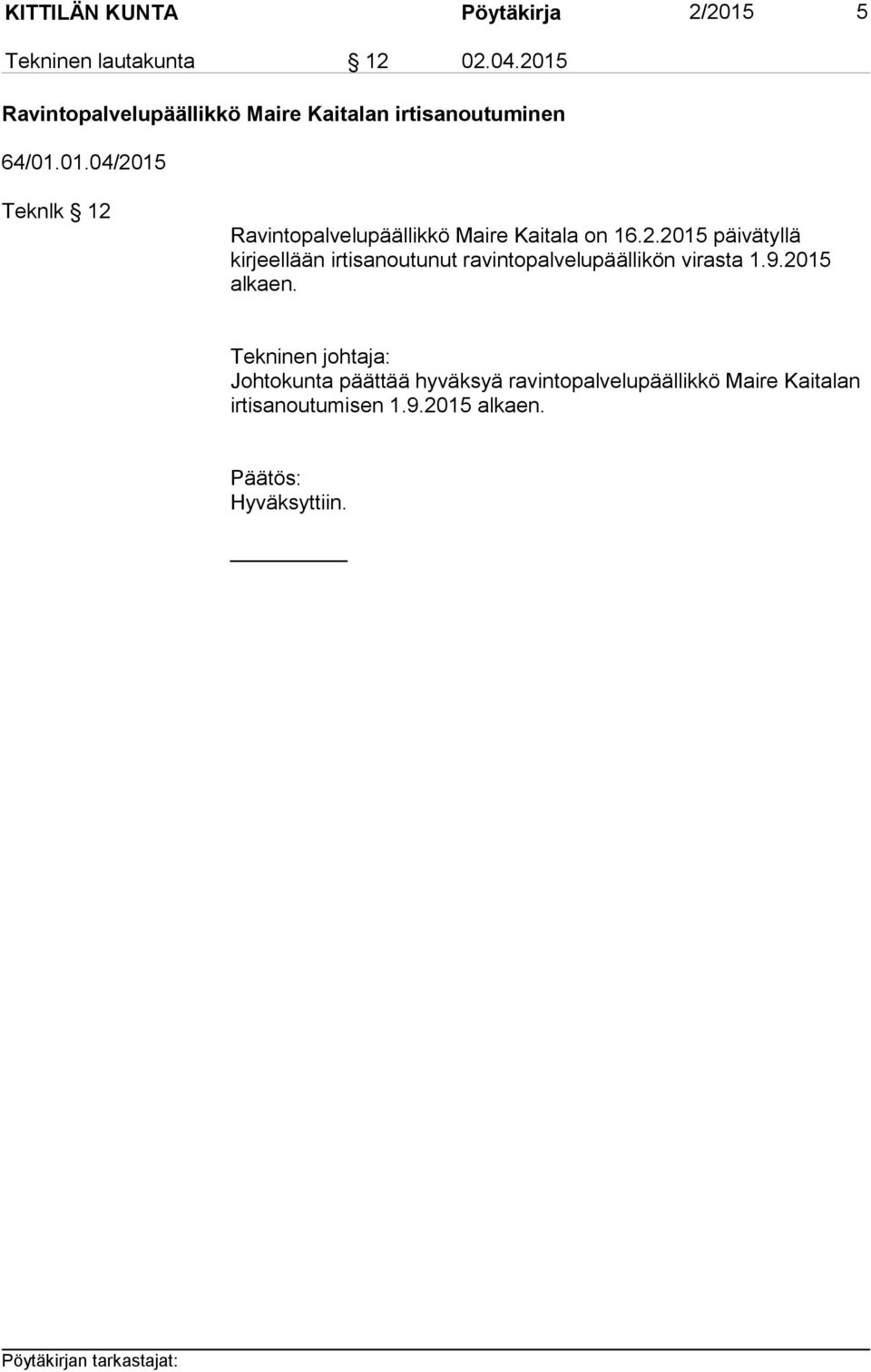 2.2015 päivätyllä kirjeellään irtisanoutunut ravintopalvelupäällikön virasta 1.9.2015 alkaen.