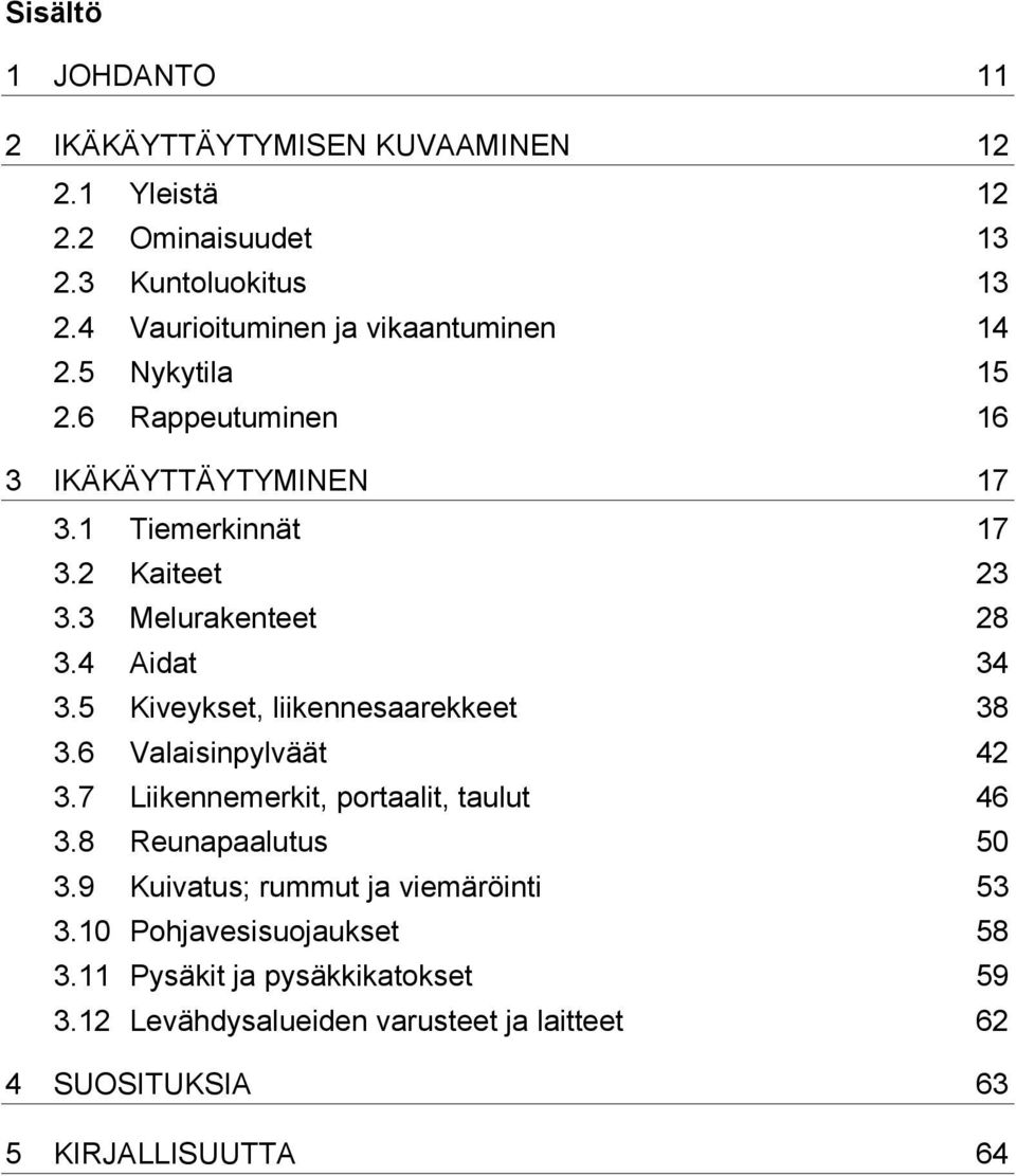 4 Aidat 34 3.5 Kiveykset, liikennesaarekkeet 38 3.6 Valaisinpylväät 42 3.7 Liikennemerkit, portaalit, taulut 46 3.8 Reunapaalutus 50 3.