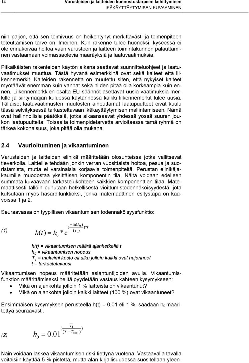 Pitkäikäisten rakenteiden käytön aikana saattavat suunnitteluohjeet ja laatuvaatimukset muuttua. Tästä hyvänä esimerkkinä ovat sekä kaiteet että liikennemerkit.