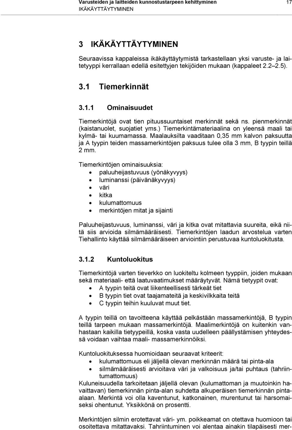 ) Tiemerkintämateriaalina on yleensä maali tai kylmä- tai kuumamassa. Maalauksilta vaaditaan 0,35 mm kalvon paksuutta ja A tyypin teiden massamerkintöjen paksuus tulee olla 3 mm, B tyypin teillä 2 mm.