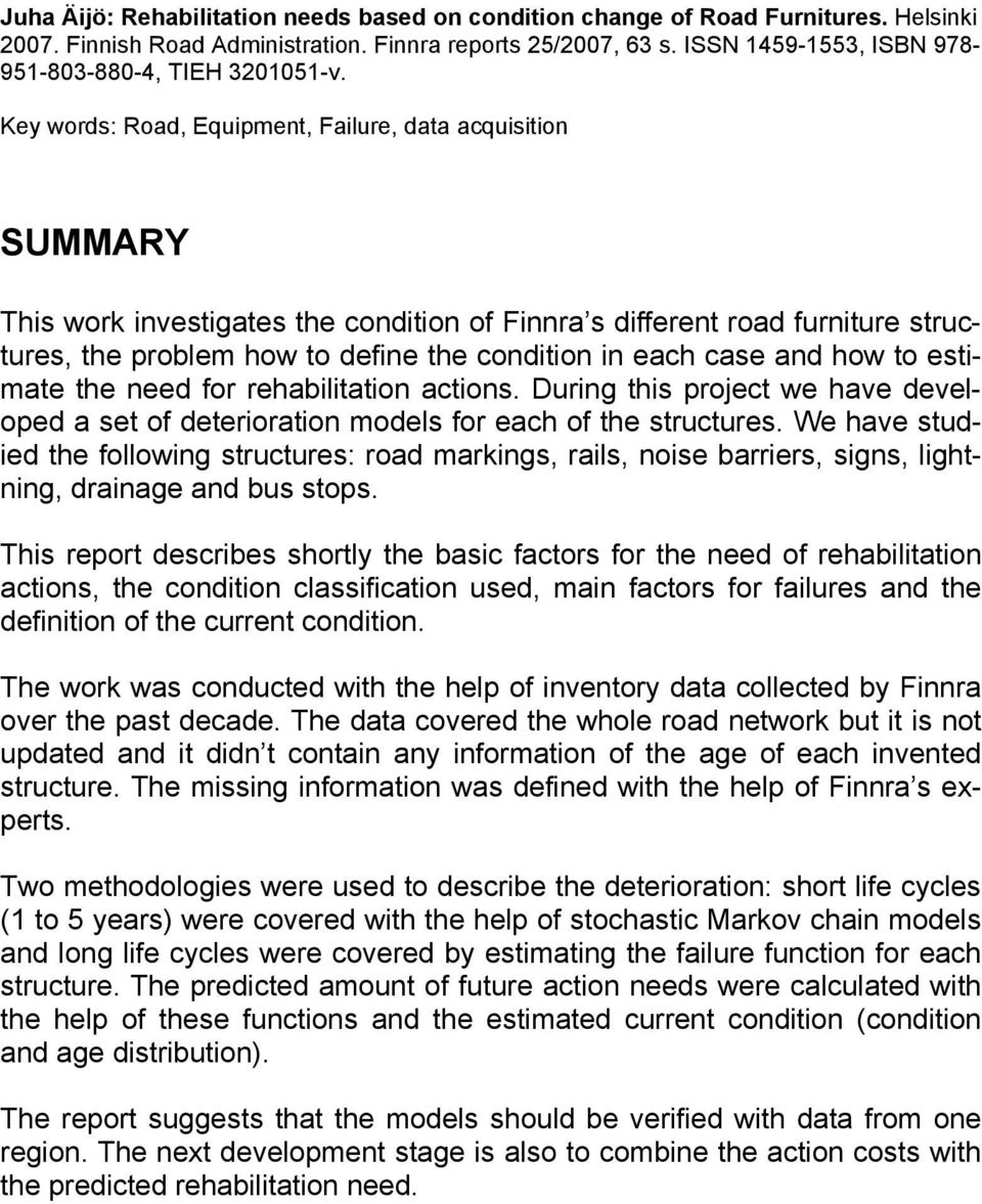 Key words: Road, Equipment, Failure, data acquisition SUMMARY This work investigates the condition of Finnra s different road furniture structures, the problem how to define the condition in each