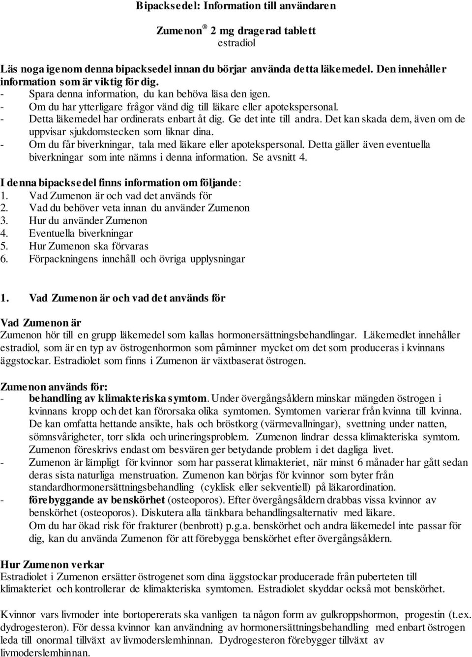 - Detta läkemedel har ordinerats enbart åt dig. Ge det inte till andra. Det kan skada dem, även om de uppvisar sjukdomstecken som liknar dina.