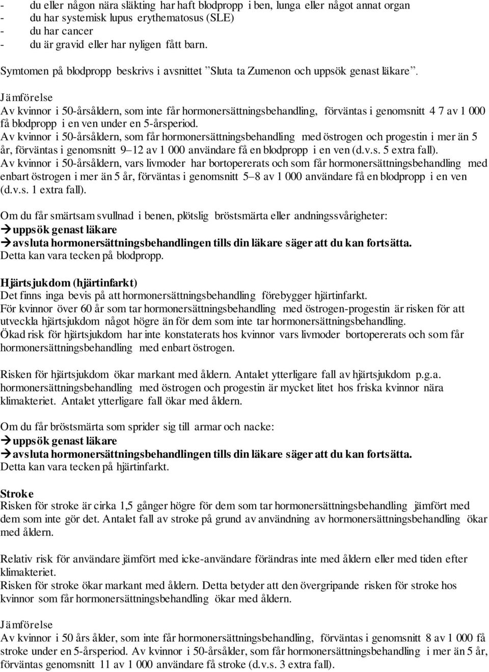 Jämförelse Av kvinnor i 50-årsåldern, som inte får hormonersättningsbehandling, förväntas i genomsnitt 4 7 av 1 000 få blodpropp i en ven under en 5-årsperiod.