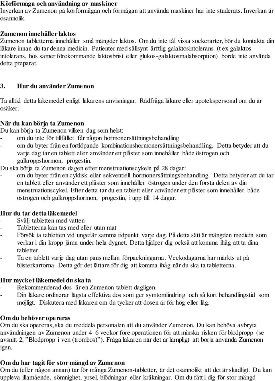 Patienter med sällsynt ärftlig galaktosintolerans (t ex galaktos intolerans, hos samer förekommande laktosbrist eller glukos-galaktosmalabsorption) borde inte använda detta preparat. 3.