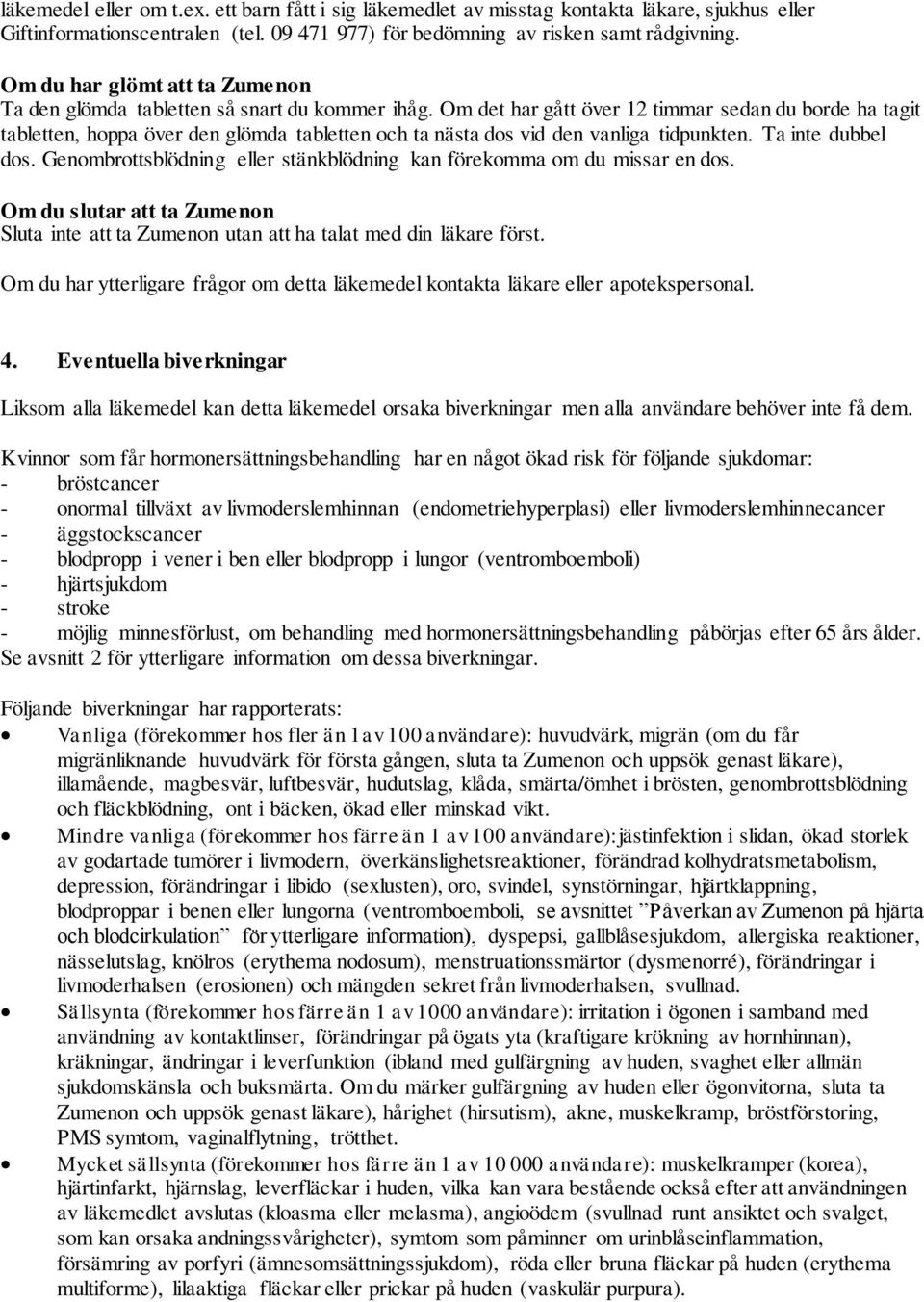 Om det har gått över 12 timmar sedan du borde ha tagit tabletten, hoppa över den glömda tabletten och ta nästa dos vid den vanliga tidpunkten. Ta inte dubbel dos.