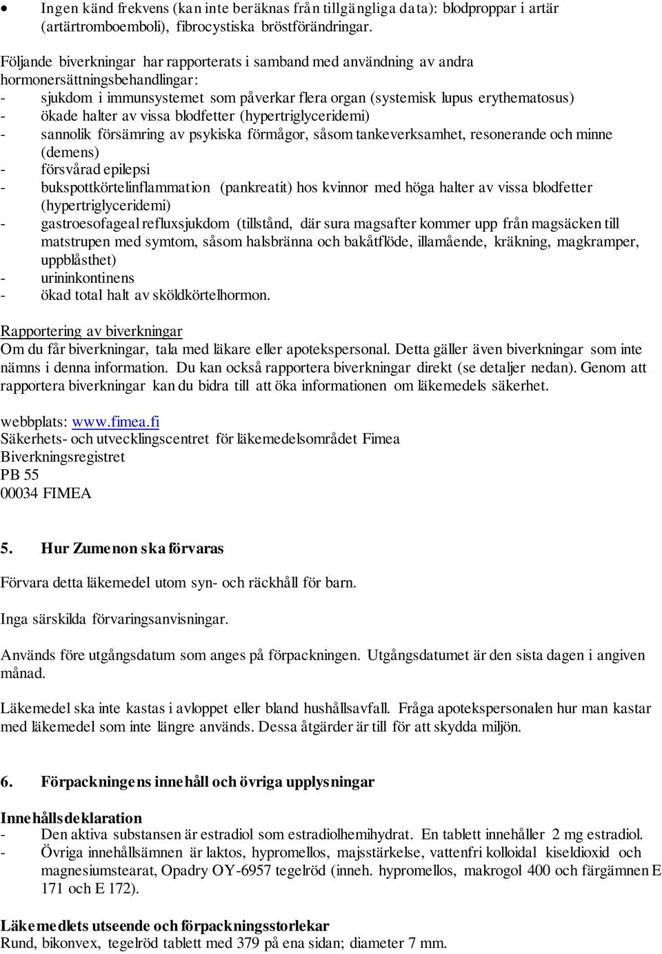 halter av vissa blodfetter (hypertriglyceridemi) - sannolik försämring av psykiska förmågor, såsom tankeverksamhet, resonerande och minne (demens) - försvårad epilepsi - bukspottkörtelinflammation