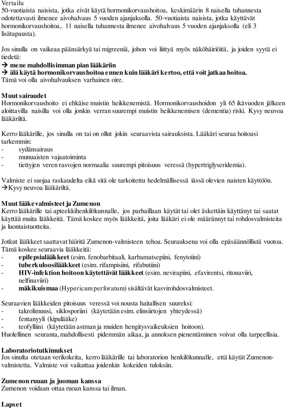 Jos sinulla on vaikeaa päänsärkyä tai migreeniä, johon voi liittyä myös näköhäiriöitä, ja joiden syytä ei tiedetä: mene mahdollisimman pian lääkäriin älä käytä hormonikorvaushoitoa ennen kuin lääkäri