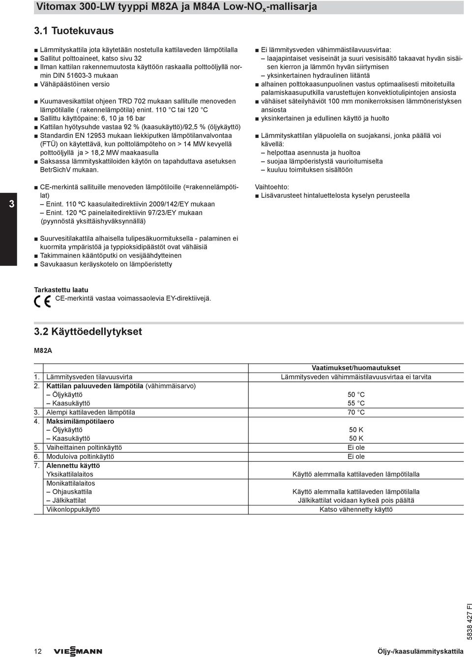 51603-3 mukaan Vähäpäästöinen versio Kuumavesikattilat ohjeen TRD 702 mukaan sallitulle menoveden lämpötilalle ( rakennelämpötila) enint.