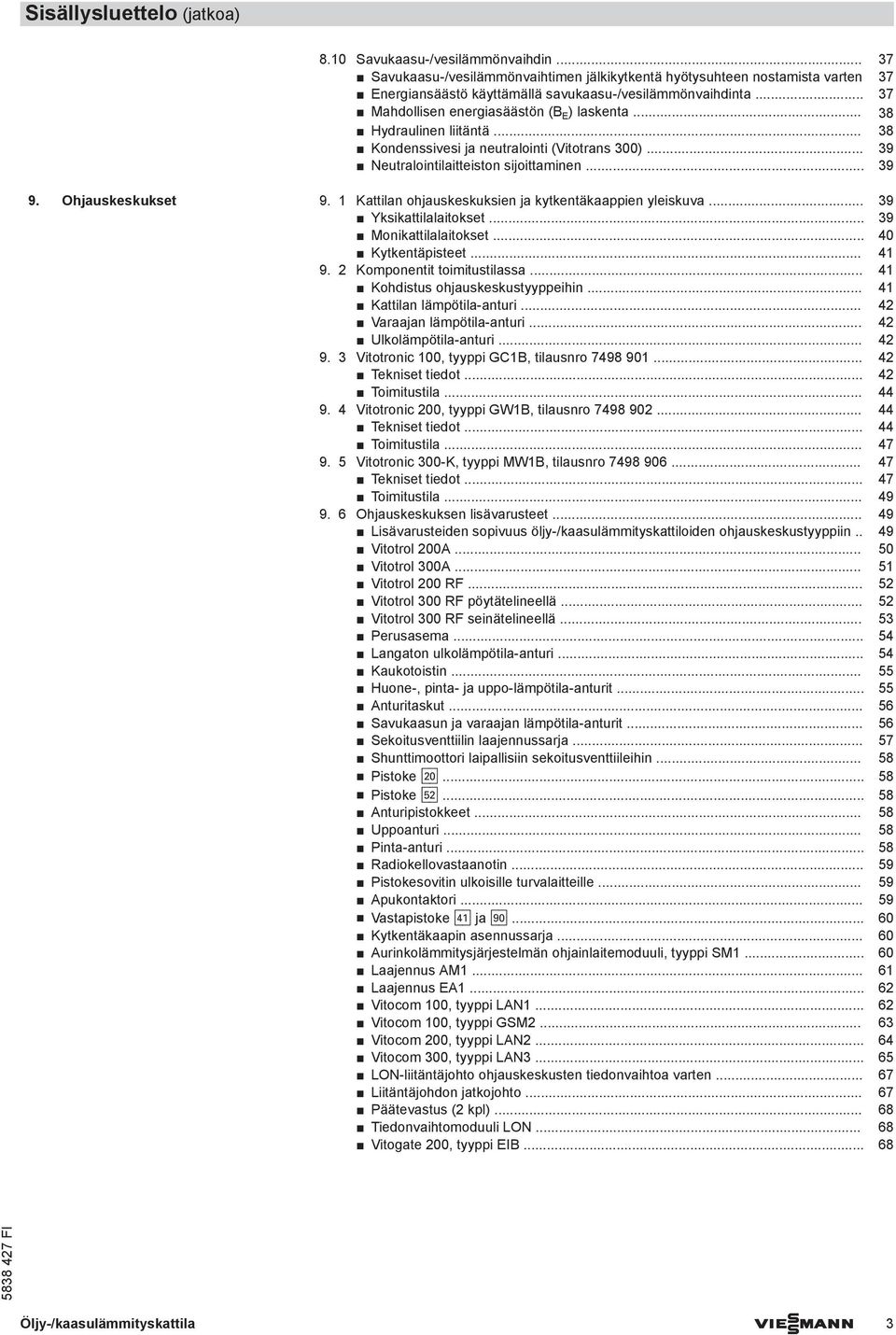 .. 38 Hydraulinen liitäntä... 38 Kondenssivesi ja neutralointi (Vitotrans 300)... 39 Neutralointilaitteiston sijoittaminen... 39 9. Ohjauskeskukset 9.