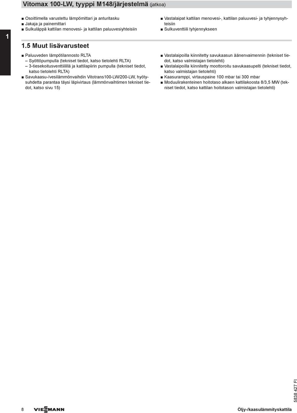 RLTA) Savukaasu-/vesilämmönvaihdin Vitotrans100-LW/200-LW, hyötysuhdetta parantaa täysi läpivirtaus (lämmönvaihtimen tekniset tiedot, katso sivu 15) Vastalaipat kattilan menovesi-, kattilan