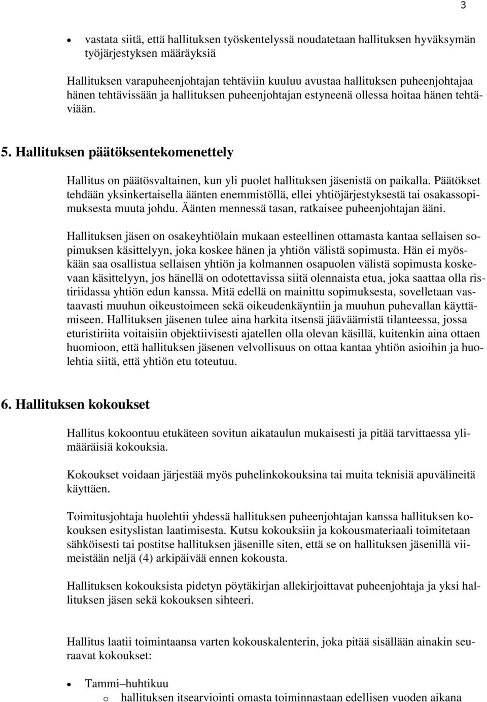 Hallituksen päätöksentekomenettely Hallitus on päätösvaltainen, kun yli puolet hallituksen jäsenistä on paikalla.