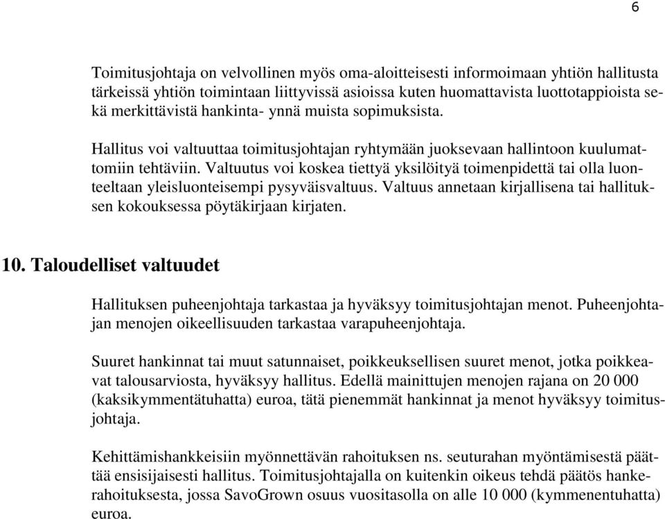 Valtuutus voi koskea tiettyä yksilöityä toimenpidettä tai olla luonteeltaan yleisluonteisempi pysyväisvaltuus. Valtuus annetaan kirjallisena tai hallituksen kokouksessa pöytäkirjaan kirjaten. 10.