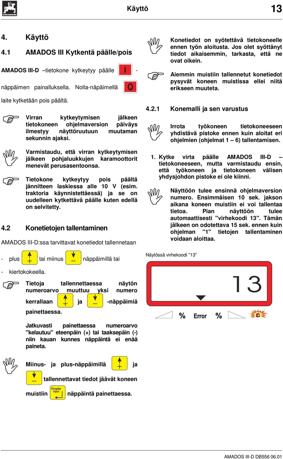 I Varmistaudu, että virran kytkeytymisen jälkeen pohjaluukkujen karamoottorit menevät perusasentoonsa. Tietokone kytkeytyy pois päältä jännitteen laskiessa alle 10 V (esim.