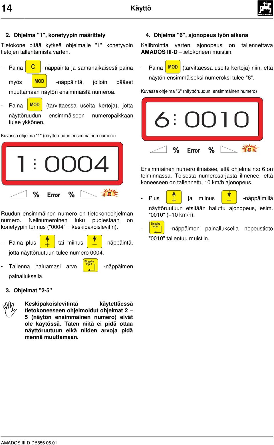 Ohjelma "6", ajonopeus työn aikana Kalibrointia varten ajonopeus on tallennettava AMADOS III-D tietokoneen muistiin.