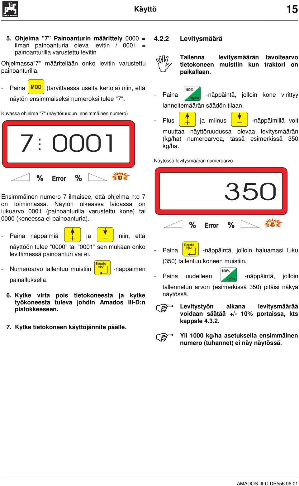 Kuvassa ohjelma "7" (näyttöruudun ensimmäinen numero) - Paina 100% kg/ha -näppäintä, jolloin kone virittyy lannoitemäärän säädön tilaan.