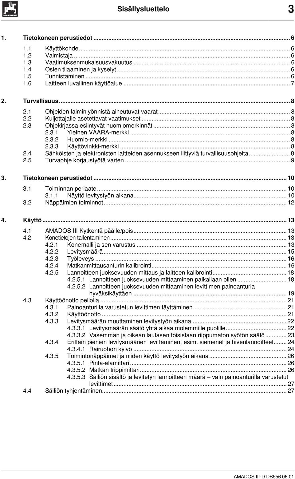 .. 8 2.3.2 Huomio-merkki... 8 2.3.3 Käyttövinkki-merkki... 8 2.4 Sähköisten ja elektronisten laitteiden asennukseen liittyviä turvallisuusohjeita... 8 2.5 Turvaohje korjaustyötä varten... 9 3.