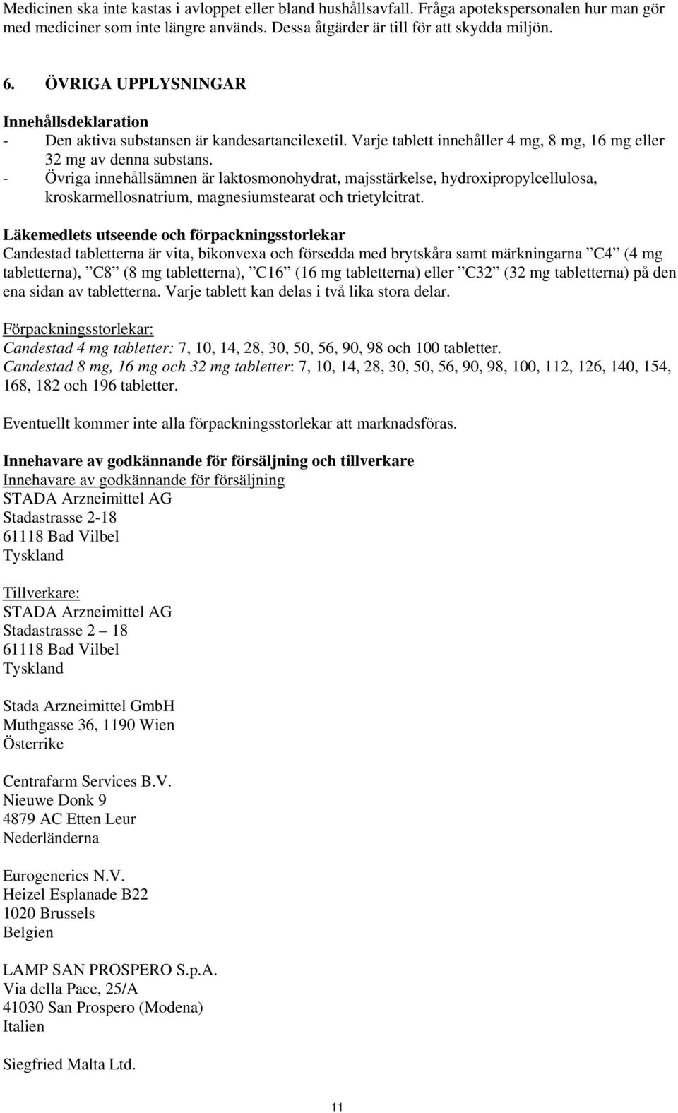 - Övriga innehållsämnen är laktosmonohydrat, majsstärkelse, hydroxipropylcellulosa, kroskarmellosnatrium, magnesiumstearat och trietylcitrat.