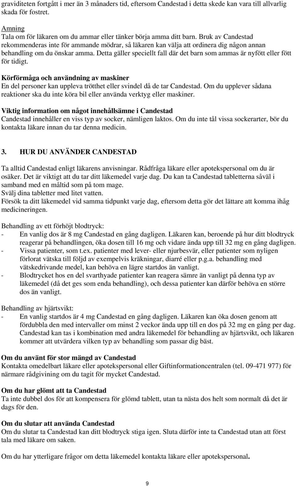 Detta gäller speciellt fall där det barn som ammas är nyfött eller fött för tidigt. Körförmåga och användning av maskiner En del personer kan uppleva trötthet eller svindel då de tar Candestad.