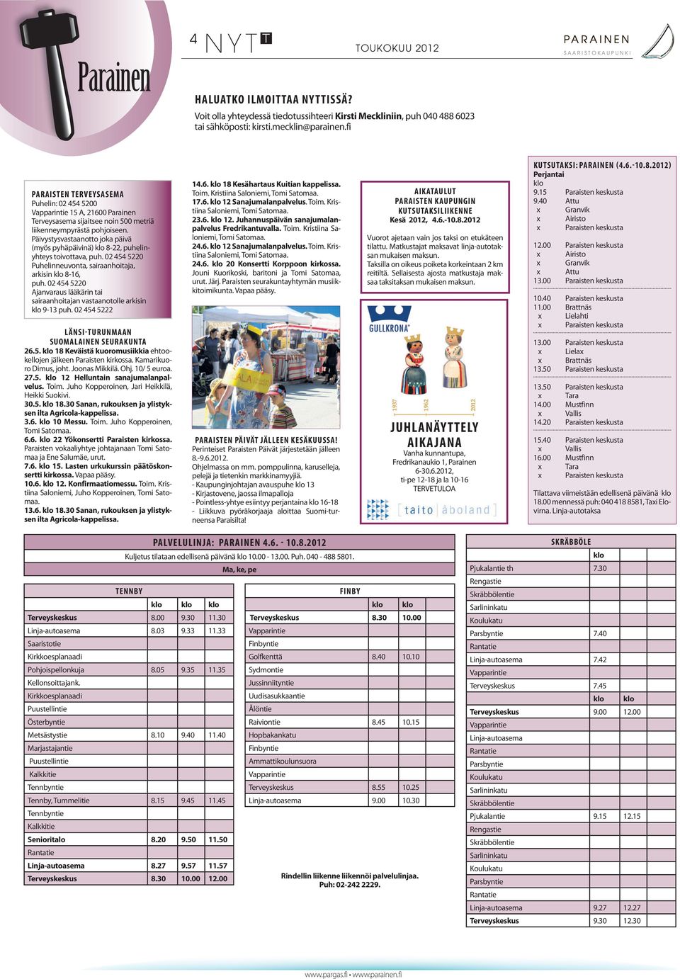 Päivystysvastaanotto joka päivä (myös pyhäpäivinä) klo 8-22, puhelinyhteys toivottava, puh. 02 454 5220 Puhelinneuvonta, sairaanhoitaja, arkisin klo 8-16, puh.