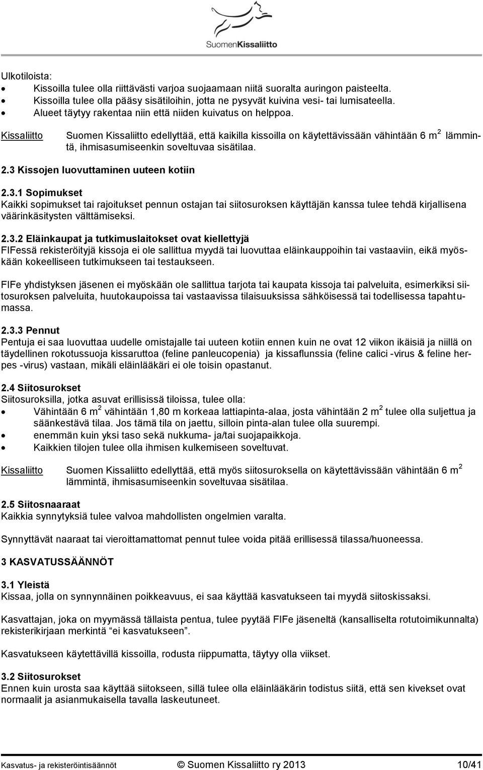 Kissaliitto Suomen Kissaliitto edellyttää, että kaikilla kissoilla on käytettävissään vähintään 6 m 2 lämmintä, ihmisasumiseenkin soveltuvaa sisätilaa. 2.3 