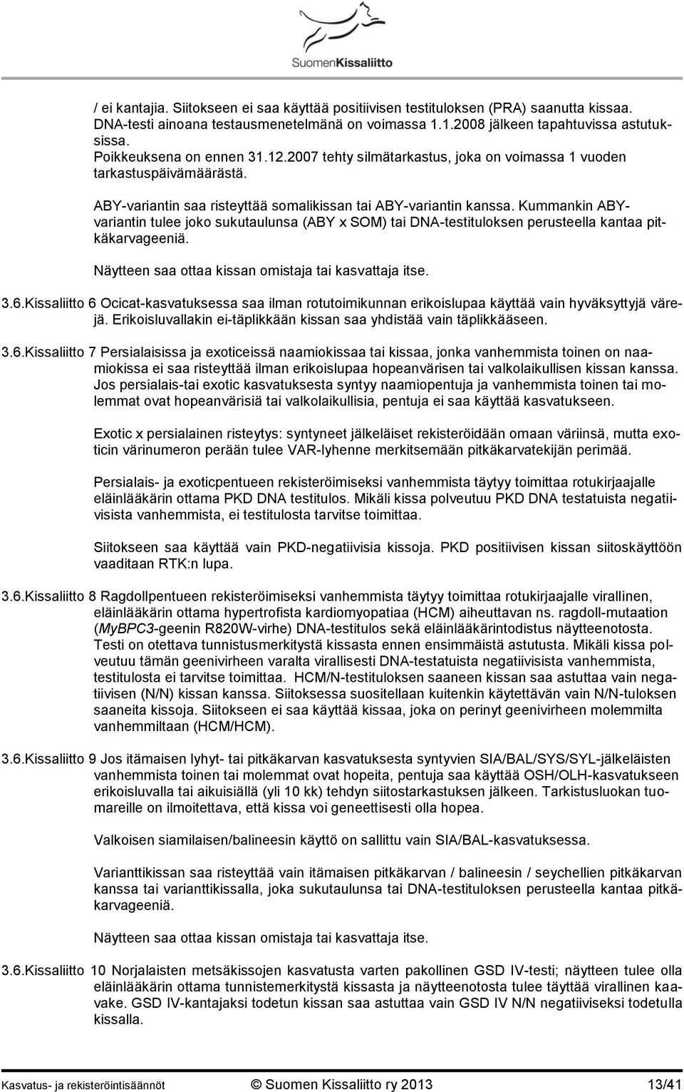 Kummankin ABYvariantin tulee joko sukutaulunsa (ABY x SOM) tai DNA-testituloksen perusteella kantaa pitkäkarvageeniä. Näytteen saa ottaa kissan omistaja tai kasvattaja itse. 3.6.