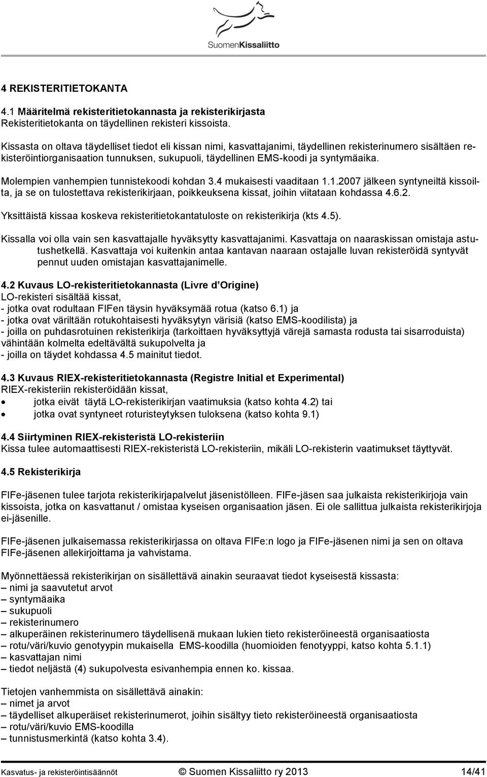 Molempien vanhempien tunnistekoodi kohdan 3.4 mukaisesti vaaditaan 1.1.2007 jälkeen syntyneiltä kissoilta, ja se on tulostettava rekisterikirjaan, poikkeuksena kissat, joihin viitataan kohdassa 4.6.2. Yksittäistä kissaa koskeva rekisteritietokantatuloste on rekisterikirja (kts 4.