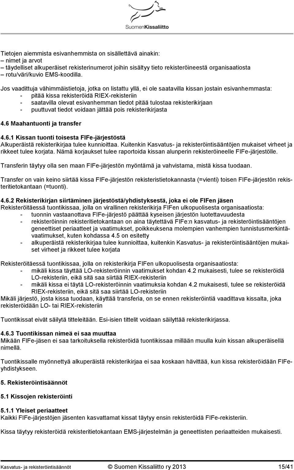 tulostaa rekisterikirjaan - puuttuvat tiedot voidaan jättää pois rekisterikirjasta 4.6 Maahantuonti ja transfer 4.6.1 Kissan tuonti toisesta FIFe-järjestöstä Alkuperäistä rekisterikirjaa tulee kunnioittaa.