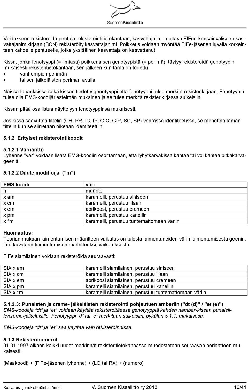 Kissa, jonka fenotyyppi (= ilmiasu) poikkeaa sen genotyypistä (= perimä), täytyy rekisteröidä genotyypin mukaisesti rekisteritietokantaan, sen jälkeen kun tämä on todettu vanhempien perimän tai sen