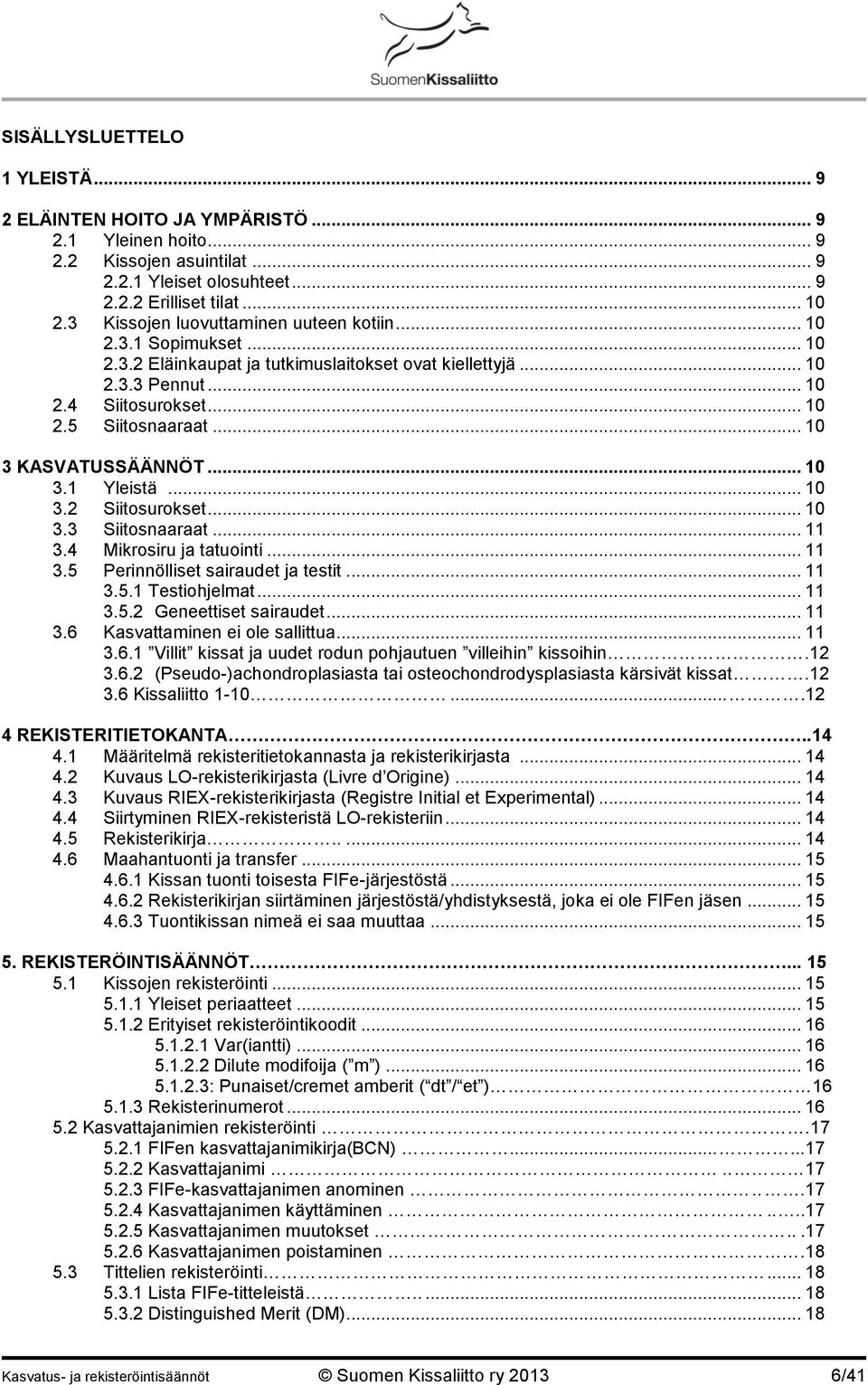 .. 10 3 KASVATUSSÄÄNNÖT... 10 3.1 Yleistä... 10 3.2 Siitosurokset... 10 3.3 Siitosnaaraat... 11 3.4 Mikrosiru ja tatuointi... 11 3.5 Perinnölliset sairaudet ja testit... 11 3.5.1 Testiohjelmat... 11 3.5.2 Geneettiset sairaudet.