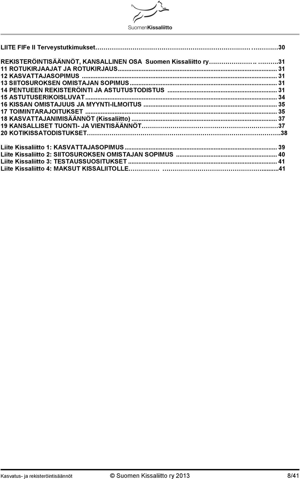 .. 35 17 TOIMINTARAJOITUKSET... 35 18 KASVATTAJANIMISÄÄNNÖT (Kissaliitto)... 37 19 KANSALLISET TUONTI- JA VIENTISÄÄNNÖT 37 20 KOTIKISSATODISTUKSET.