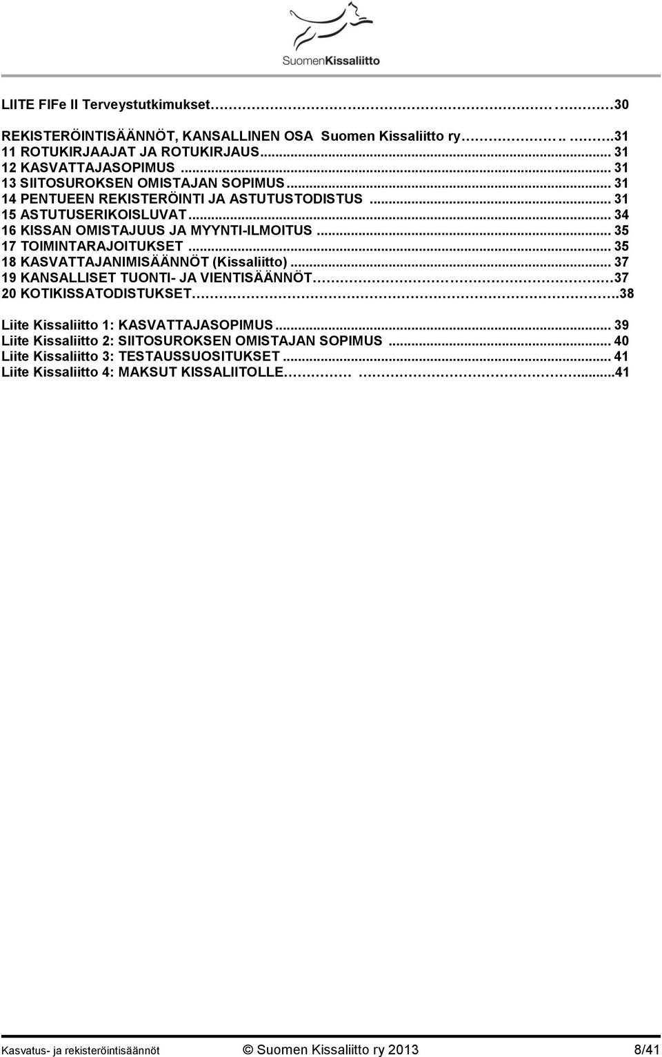 .. 35 17 TOIMINTARAJOITUKSET... 35 18 KASVATTAJANIMISÄÄNNÖT (Kissaliitto)... 37 19 KANSALLISET TUONTI- JA VIENTISÄÄNNÖT 37 20 KOTIKISSATODISTUKSET.