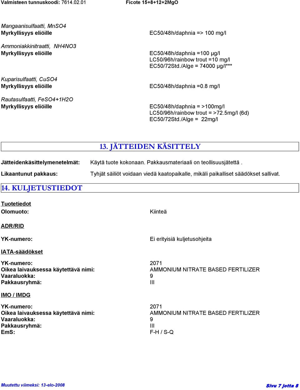 8 mg/l EC50/48h/daphnia = >100mg/l LC50/96h/rainbow trout = >72.5mg/l (6d) EC50/72Std./Alge = 22mg/l 13. JÄTTEIDEN KÄSITTELY Jätteidenkäsittelymenetelmät: Käytä tuote kokonaan.