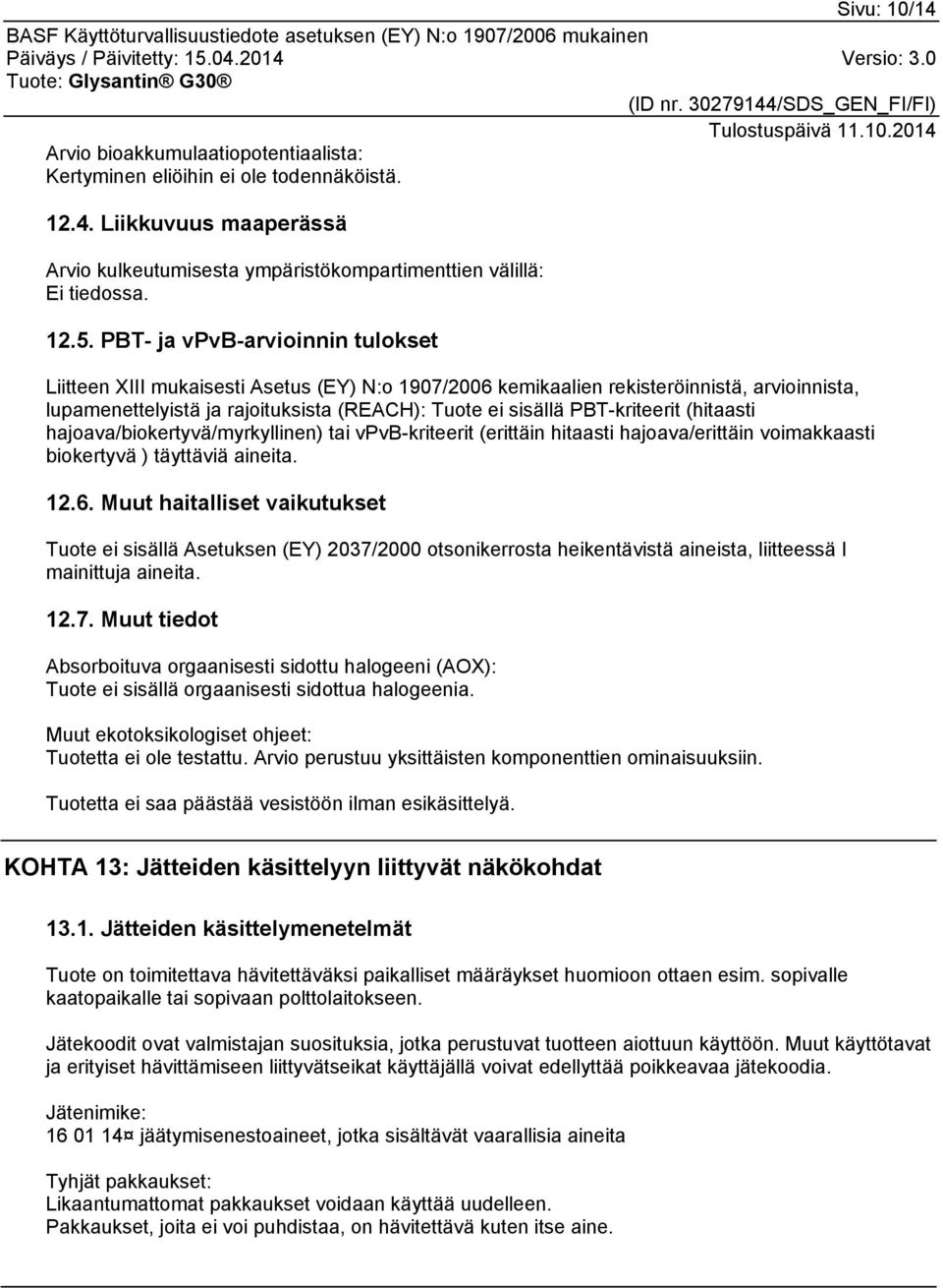 PBT-kriteerit (hitaasti hajoava/biokertyvä/myrkyllinen) tai vpvb-kriteerit (erittäin hitaasti hajoava/erittäin voimakkaasti biokertyvä ) täyttäviä aineita. 12.6.