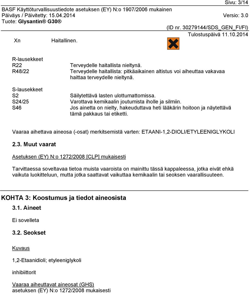 S46 Jos ainetta on nielty, hakeuduttava heti lääkärin hoitoon ja näytettävä tämä pakkaus tai etiketti. Vaaraa aihettava aineosa (-osat) merkitsemistä varten: ETAANI-1,2-DIOLI/ETYLEENIGLYKOLI 2.3.