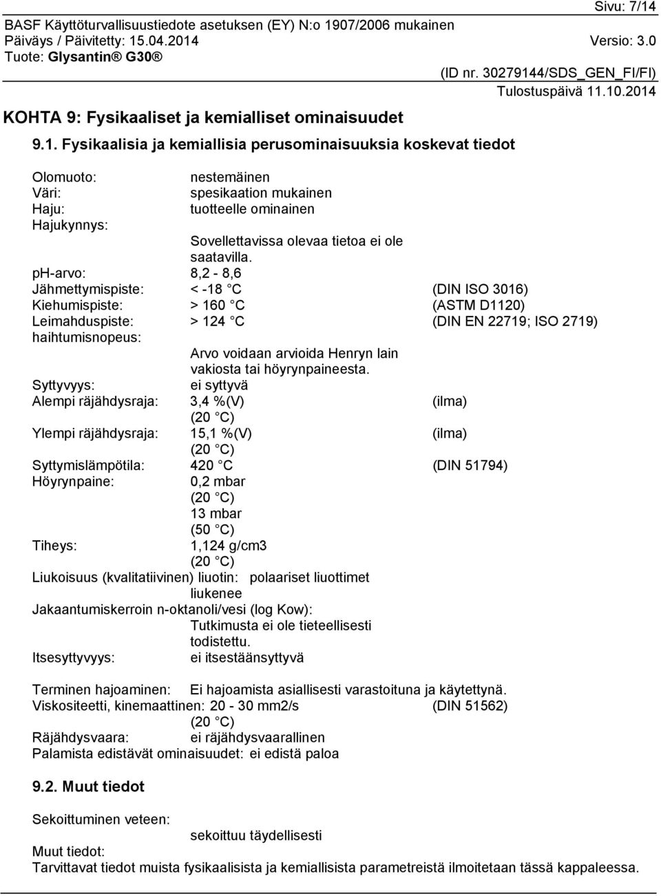 Fysikaalisia ja kemiallisia perusominaisuuksia koskevat tiedot Olomuoto: nestemäinen Väri: spesikaation mukainen Haju: tuotteelle ominainen Hajukynnys: Sovellettavissa olevaa tietoa ei ole saatavilla.