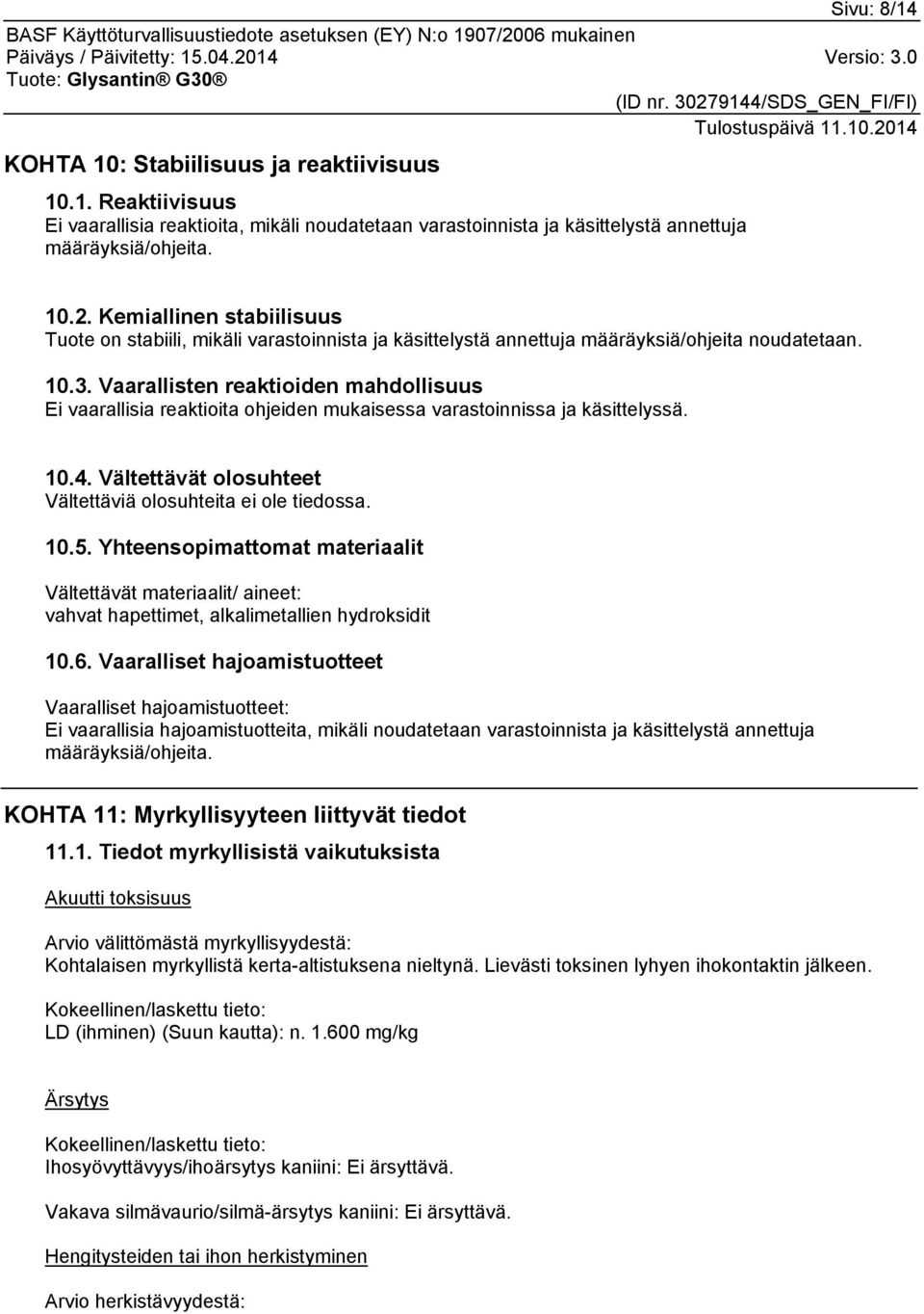 Vaarallisten reaktioiden mahdollisuus Ei vaarallisia reaktioita ohjeiden mukaisessa varastoinnissa ja käsittelyssä. 10.4. Vältettävät olosuhteet Vältettäviä olosuhteita ei ole tiedossa. 10.5.