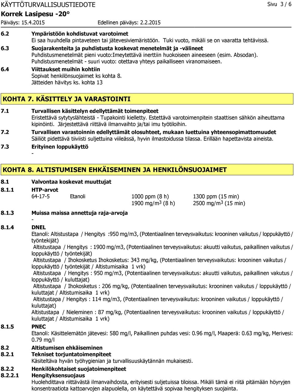 KÄSITTELY JA VARASTOINTI 7.1 Turvallisen käsittelyn edellyttämät toimenpiteet Eristettävä sytytyslähteistä Tupakointi kielletty. Estettävä varotoimenpitein staattisen sähkön aiheuttama kipinöinti.