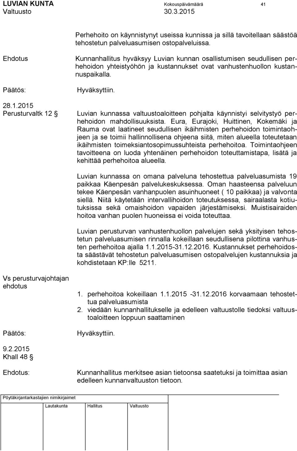 2015 Perusturvaltk 12 Kunnanhallitus hyväksyy Luvian kunnan osallistumisen seudullisen perhehoidon yhteistyöhön ja kustannukset ovat vanhustenhuollon kustannuspaikalla.